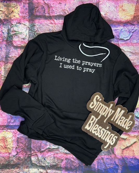 Living the Prayers I used to Pray Sweatshirt