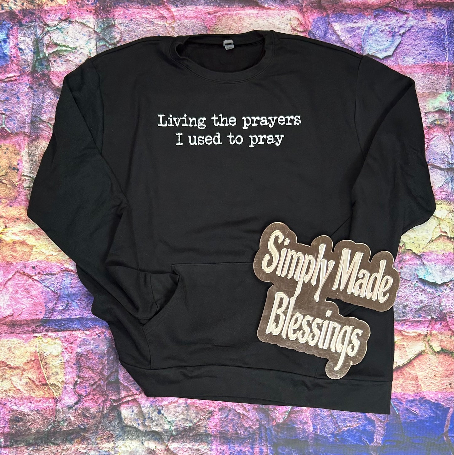 Living the Prayers I used to Pray Sweatshirt
