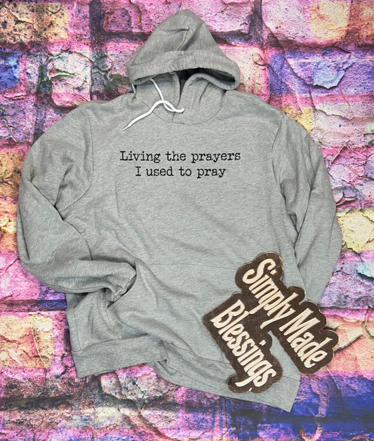 Living the Prayers I used to Pray Sweatshirt