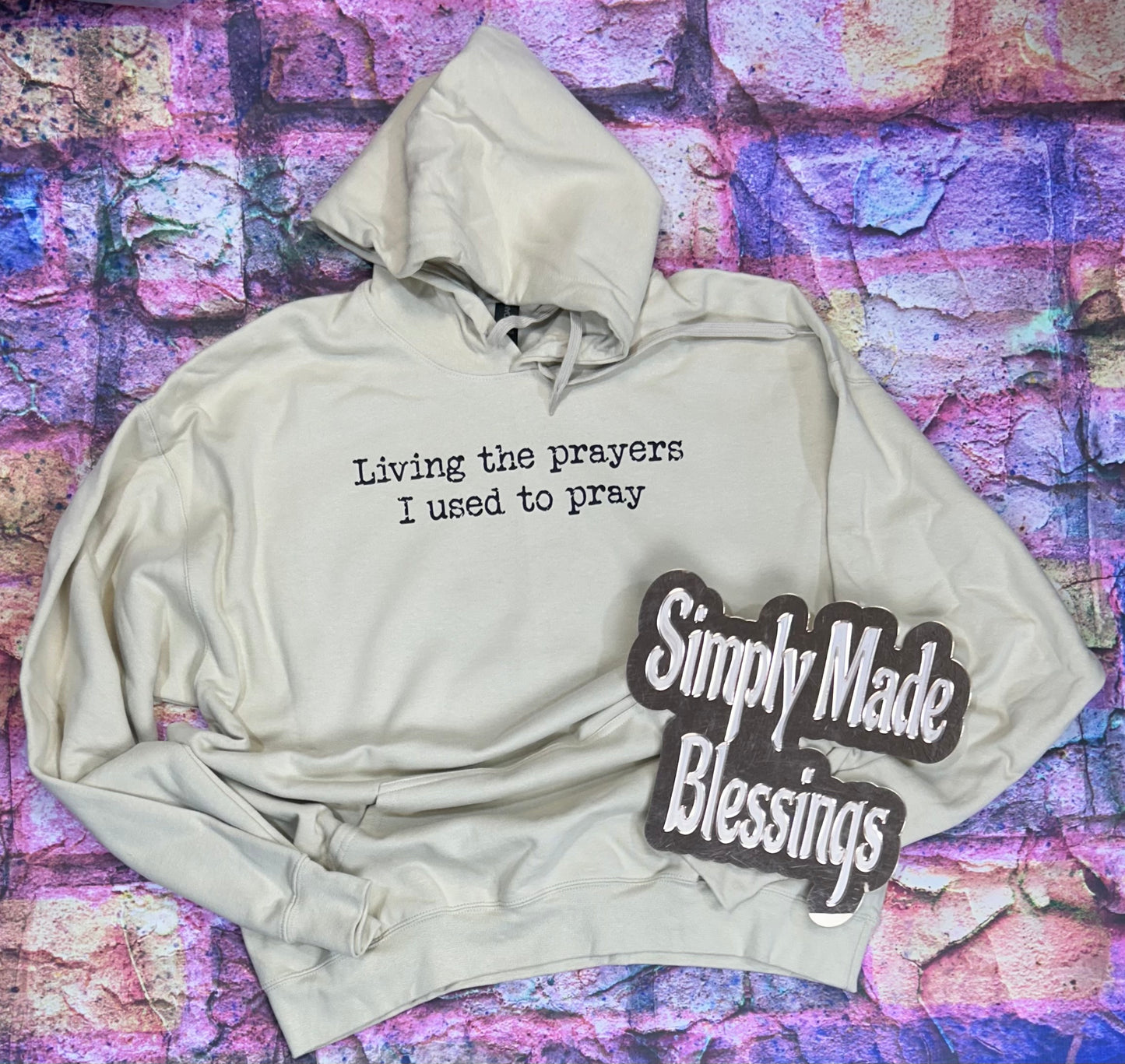 Living the Prayers I used to Pray Sweatshirt