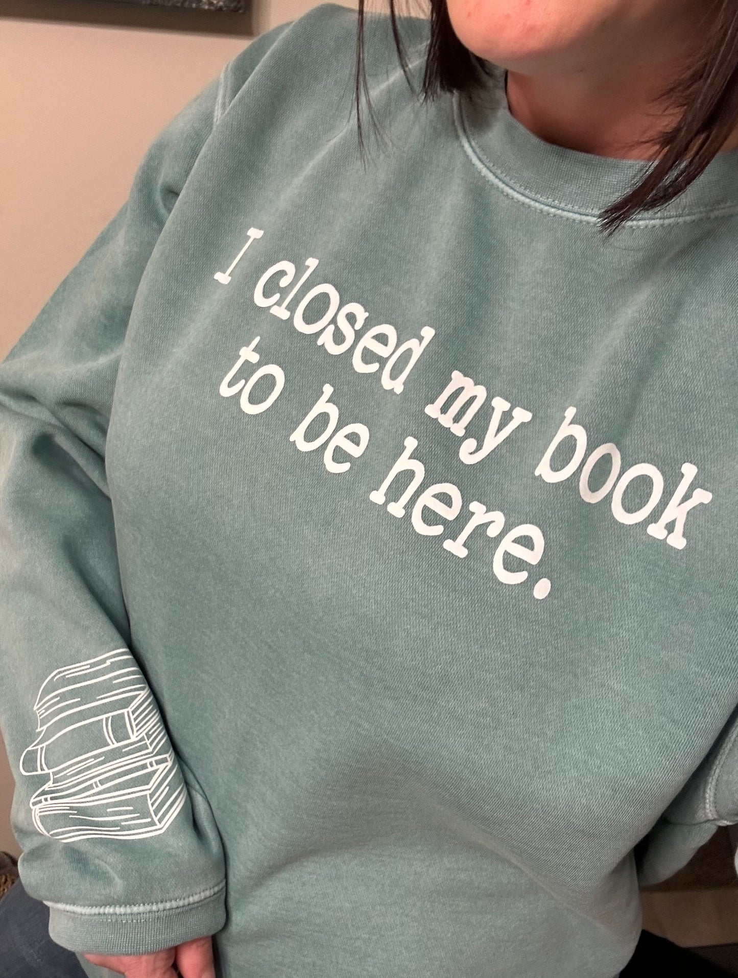 I closed my book to be here. Crewneck Sweatshirt